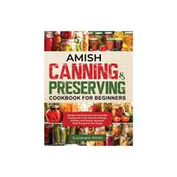 Amish Canning & Preserving Cookbook for Beginners - by Guinevere White (Paperback)