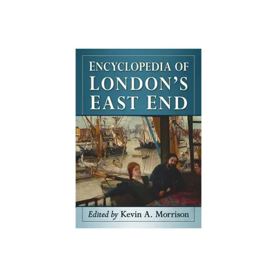 Encyclopedia of Londons East End - by Kevin A Morrison (Paperback)