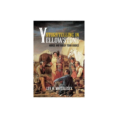 Storytelling in Yellowstone - by Lee H Whittlesey (Paperback)