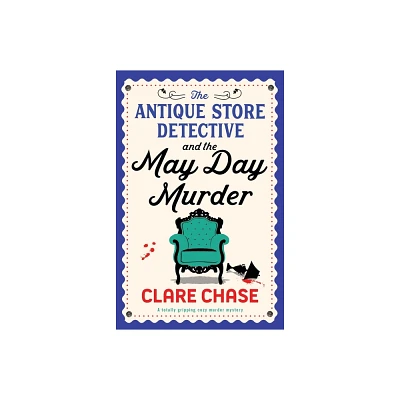 The Antique Store Detective and the May Day Murder - (A Bella Winter Mystery) by Clare Chase (Paperback)