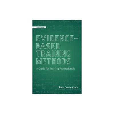 Evidence-Based Training Methods, 3rd Edition - by Ruth Colvin Clark (Paperback)