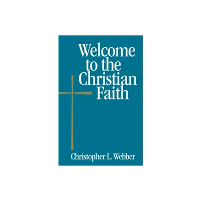 Welcome to the Christian Faith - by Christopher L Webber (Paperback)