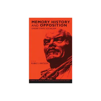 Memory, History, and Opposition Under State Socialism - (School for Advanced Research Advanced Seminar) by Rubie S Watson (Hardcover)