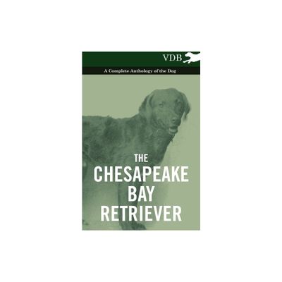 The Chesapeake Bay Retriever - A Complete Anthology of the Dog - - by Various (Paperback)