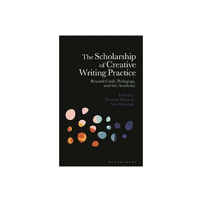 The Scholarship of Creative Writing Practice - by Marshall Moore & Sam Meekings (Hardcover)