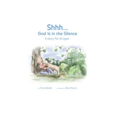 Shhh...God Is in the Silence - by Fiona Basile (Paperback)