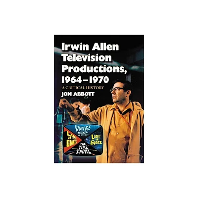 Irwin Allen Television Productions, 1964-1970 - by Jon Abbott (Paperback)