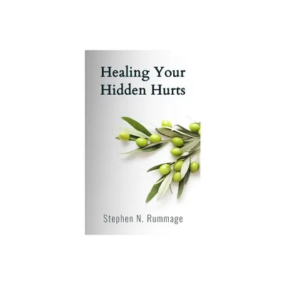 Healing Your Hidden Hurts - by Stephen N Rummage (Paperback)