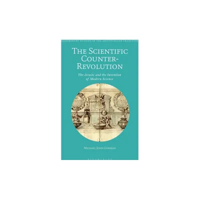 The Scientific Counter-Revolution - (Bloomsbury Studies in the Aristotelian Tradition) by Michael John Gorman (Paperback)