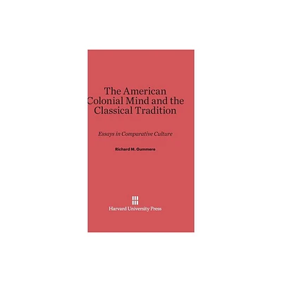 The American Colonial Mind and the Classical Tradition - by Richard M Gummere (Hardcover)