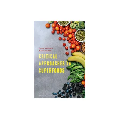 Critical Approaches to Superfoods - by Emma McDonell & Richard Wilk (Paperback)