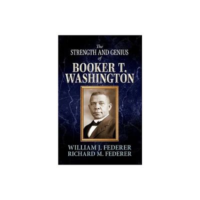 The Strength and Genius of Booker T. Washington - by William J Federer & Richard M Federer (Paperback)