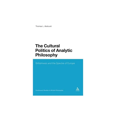 The Cultural Politics of Analytic Philosophy - (Continuum Studies in British Philosophy) by Thomas L Akehurst (Paperback)