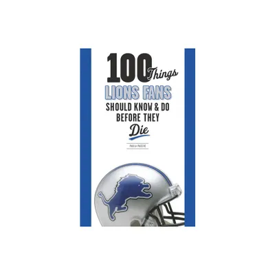 100 Things Lions Fans Should Know & Do Before They Die - (100 Things...Fans Should Know) by Paula Pasche (Hardcover)