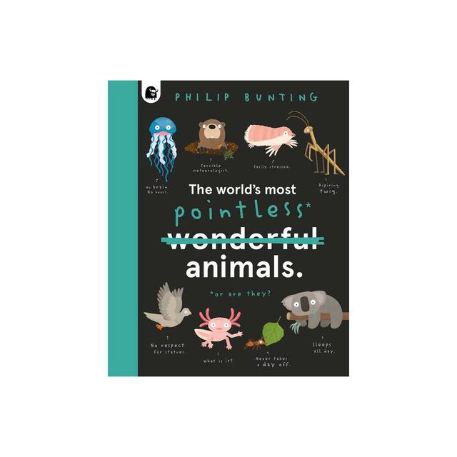 The Worlds Most Pointless Animals - (Quirky Creatures) by Philip Bunting (Hardcover)