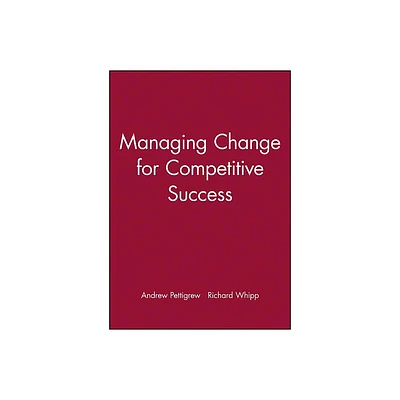 Managing Change for Competitive Success - (Esrc Competitiveness) by Andrew Pettigrew & Richard Whipp (Paperback)