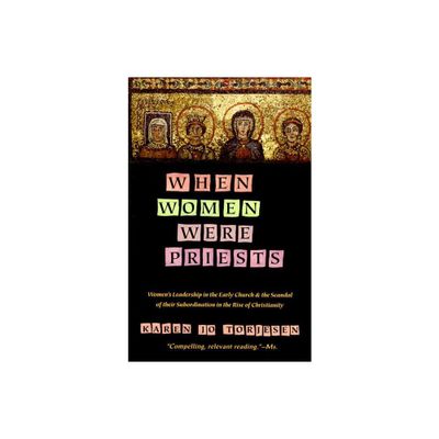 When Women Were Priests - (Womens Leadership in the Early Church and the Scandal of Th) by Karen J Torjesen (Paperback)