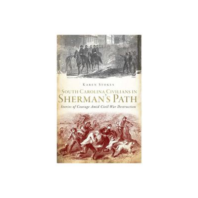 South Carolina Civilians in Shermans Path - (Civil War) by Karen Stokes (Paperback)