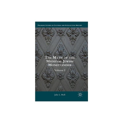 The Myth of the Medieval Jewish Moneylender - (Palgrave Studies in Cultural and Intellectual History) by Julie L Mell (Hardcover)