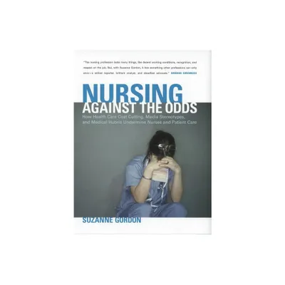 Nursing Against the Odds - (Culture and Politics of Health Care Work) by Suzanne Gordon (Paperback)