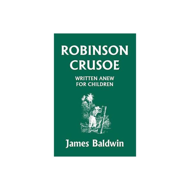 Robinson Crusoe Written Anew for Children (Yesterdays Classics) - by James Baldwin (Paperback)