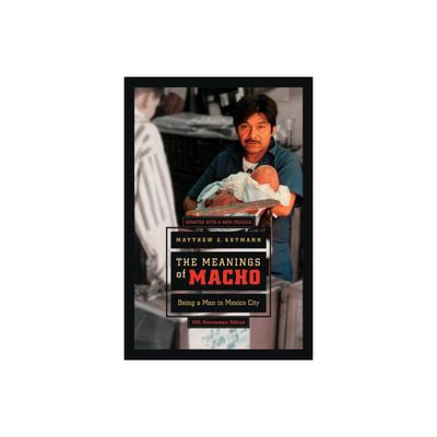 The Meanings of Macho - (Men and Masculinity) 10th Edition by Matthew C Gutmann (Paperback)