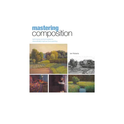 Mastering Composition - (Mastering (North Light Books)) by Ian Roberts (Hardcover)