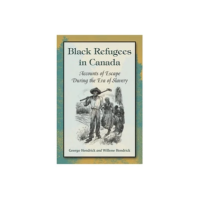 Black Refugees in Canada - by George Hendrick & Willene Hendrick (Paperback)