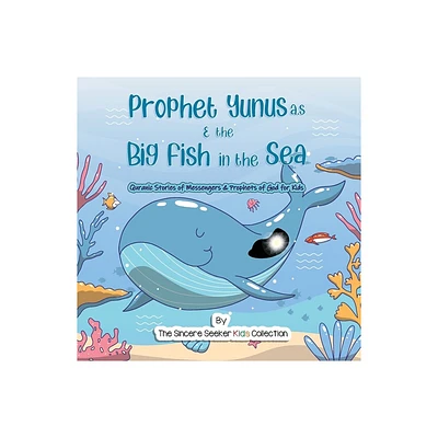 Prophet Yunus & the Big Fish in the Sea - (Quranic Stories of Messengers & Prophets of God) by The Sincere Seeker Collection (Paperback)