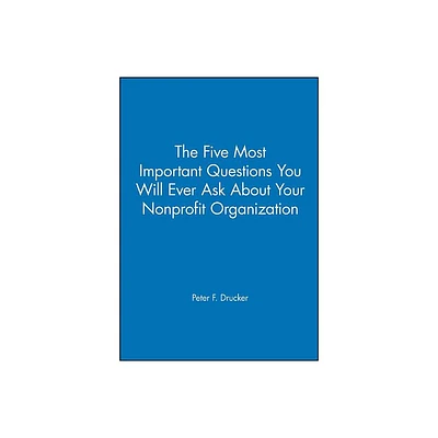 The Five Most Important Questions You Will Ever Ask about Your Nonprofit Organization - (Frances Hesselbein Leadership Forum) by Peter F Drucker