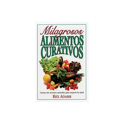 Milagrosos Alimentos Curativos - by Rex Adams (Paperback)