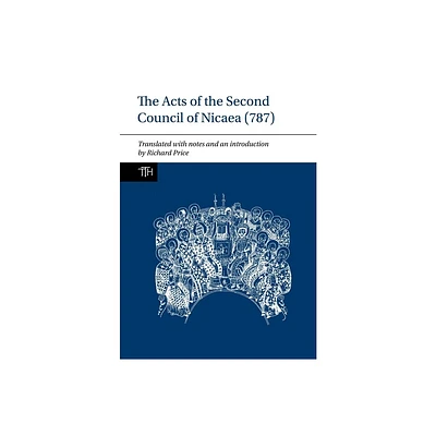 The Acts of the Second Council of Nicaea (787) - (Translated Texts for Historians) by Richard Price (Hardcover)