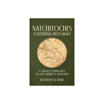 Natchitoches, Louisiana, 1803-1840 - by Kathleen M Byrd (Paperback)