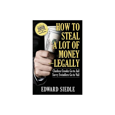 How to Steal A Lot of Money -- Legally - by Edward Siedle (Paperback)