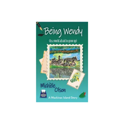 Being Wendy (In a world afraid to grow up) - by Michele Olson (Paperback)