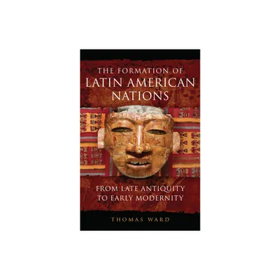 The Formation of Latin American Nations - by Thomas Ward (Paperback)