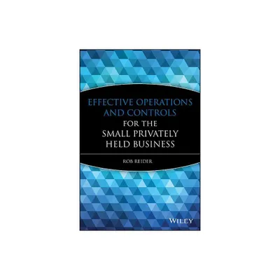 Effective Operations and Controls for the Small Privately Held Business - by Rob Reider (Hardcover)