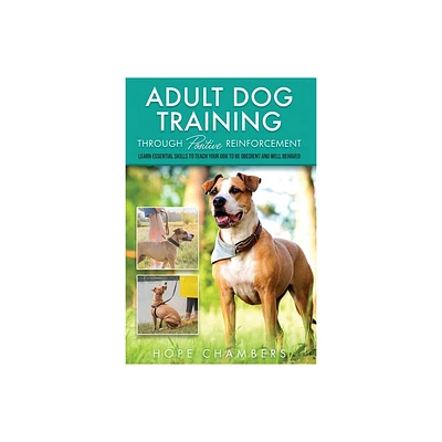 Adult Dog Training Through Positive Reinforcement - by Hope Champers (Paperback)