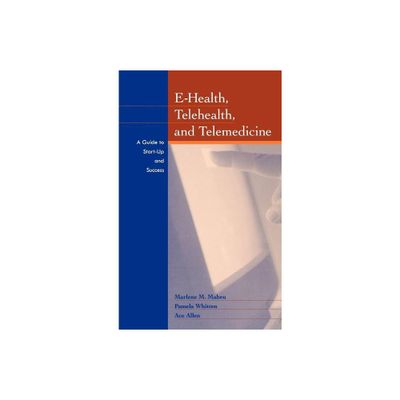 E-Health, Telehealth, and Telemedicine - (Jossey-Bass Health Series) by Marlene Maheu & Pamela Whitten & Ace Allen (Hardcover)