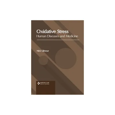 Oxidative Stress: Human Diseases and Medicine - by Nick Gilmour (Hardcover)