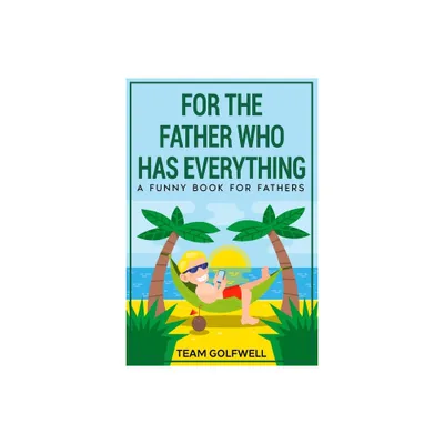 For the Father Who Has Everything - (For People Who Have Everything) by Team Golfwell & Bruce Miller (Paperback)