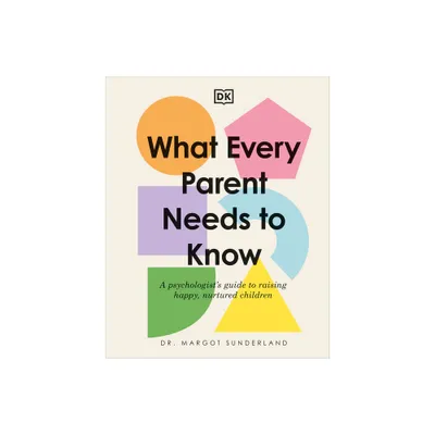 What Every Parent Needs to Know - by Margot Sunderland (Hardcover)