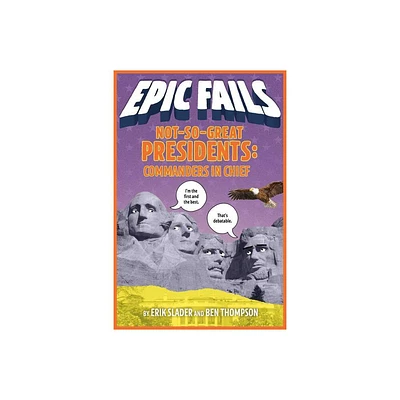 Not-So-Great Presidents: Commanders in Chief (Epic Fails #3) - by Ben Thompson & Erik Slader (Paperback)