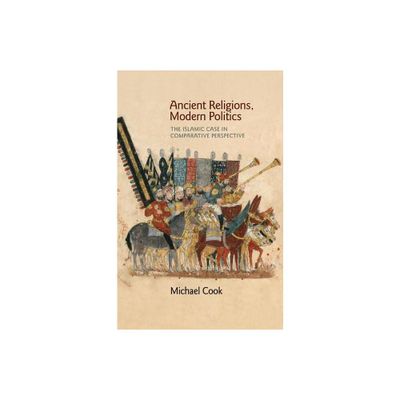 Ancient Religions, Modern Politics - by Michael A Cook (Paperback)