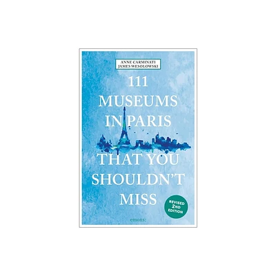 111 Museums in Paris That You Shouldnt Miss - (111 Places) by Anne Carminati & James Wesolowski (Paperback)