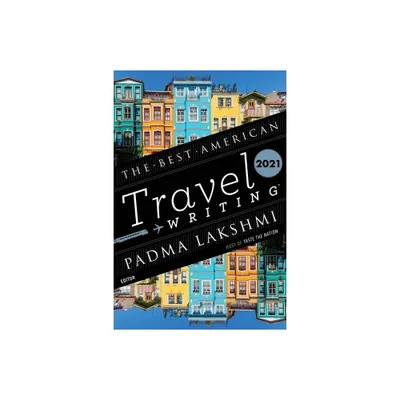 The Best American Travel Writing 2021 - by Padma Lakshmi & Jason Wilson (Paperback)