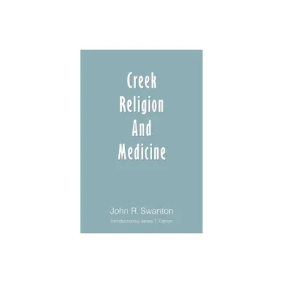 Creek Religion and Medicine - by John R Swanton (Paperback)