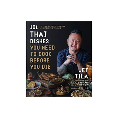 101 Thai Dishes You Need to Cook Before You Die - by Jet Tila & Tad Weyland Fukomoto (Paperback)