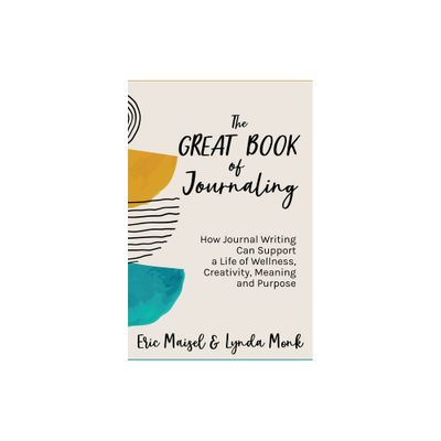 The Great Book of Journaling - by Eric Maisel & Lynda Monk (Paperback)