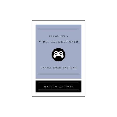 Becoming a Video Game Designer - (Masters at Work) by Daniel Noah Halpern (Hardcover)